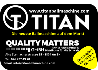 www.titanballmaschine.com Alte Steinacherstrasse 35 - 8804 Au ZH Tel. 076 427 49 70 Der Servicepartner &  Distributor für die Schweiz Email: info@titanballmaschine.com  Die neuste Ballmaschine auf dem Markt Test möglich hier klicken für Infos